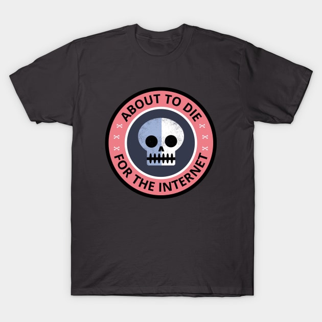 Dying for the Internet T-Shirt by grrrenadine